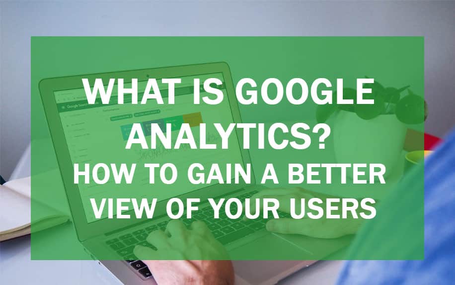 What Is Google Analytics? How to Gain a Better View of your Users [Video]