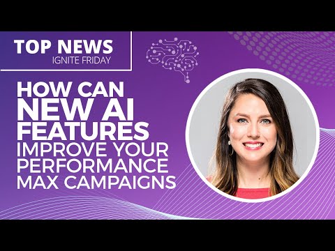 How Can New AI Features Improve Your PMax Campaigns? - Ignite Friday [Video]