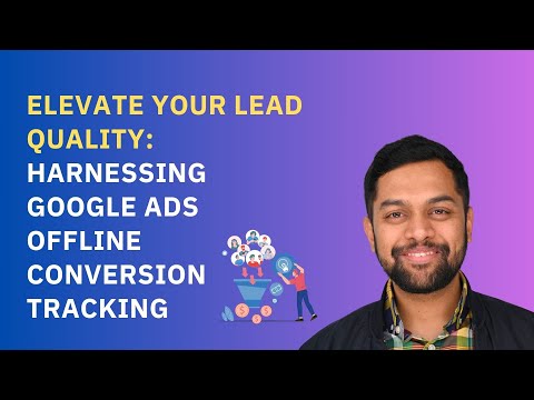 Elevate Your Lead Quality: Harnessing Google Ads Offline Conversion Tracking [Video]