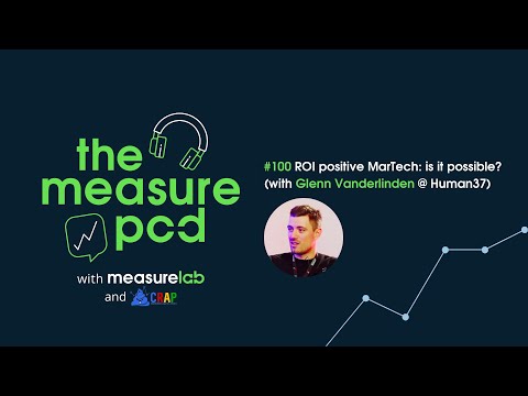 The Measure Pod: #100 ROI positive MarTech: is it possible? (with Glenn Vanderlinden @ Human37) [Video]