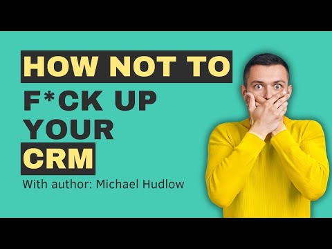How not to f**k up your CRM system, with Michael Hudlow [Video]