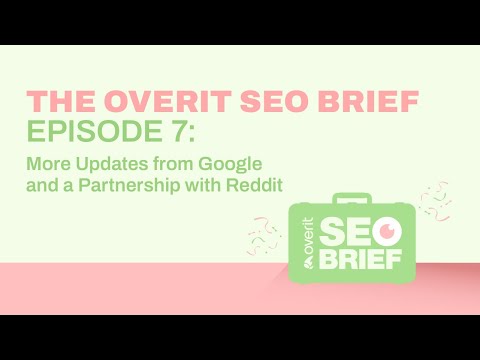 The Overit SEO Brief Episode 7 |  More Updates from Google and a Partnership with Reddit [Video]