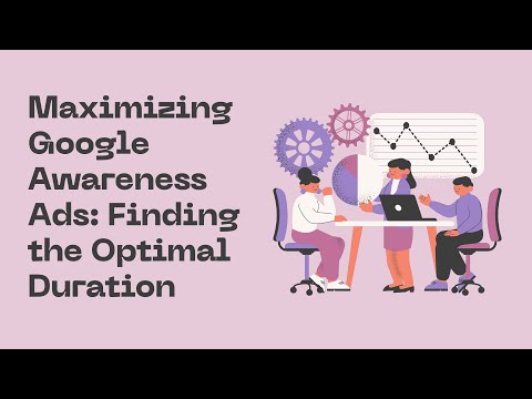 Maximizing Google Awareness Ads Finding the Optimal Duration [Video]