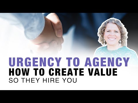 Urgency to Agency – How to Create Value So They Hire You [Video]