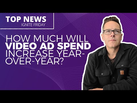 Video Ad Spend Is On The Rise – Where Should You Spend Your Budget? [Ignite Friday] [Video]