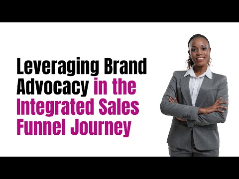 Leveraging Brand Advocacy in the Integrated Sales Funnel Journey [Video]