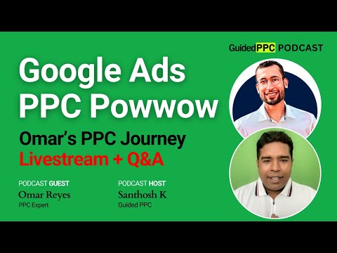 Google Ads PPC Powwow with Omar Reyes, Live Q&A by Guided PPC Podcast [Video]